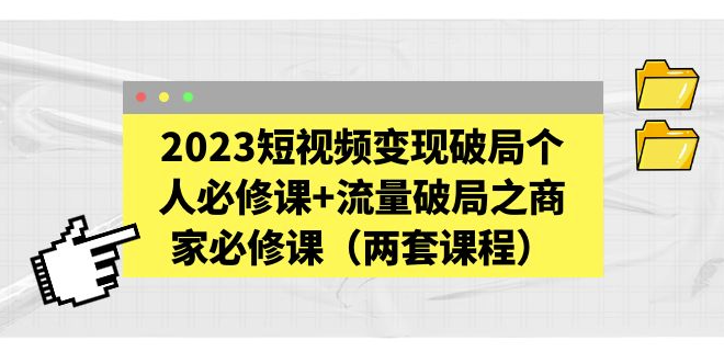 2023短视频变现破局个人或商家必修课_流量破局（两套课程）小目标分享网-专注资源收集分享平台小目标分享网