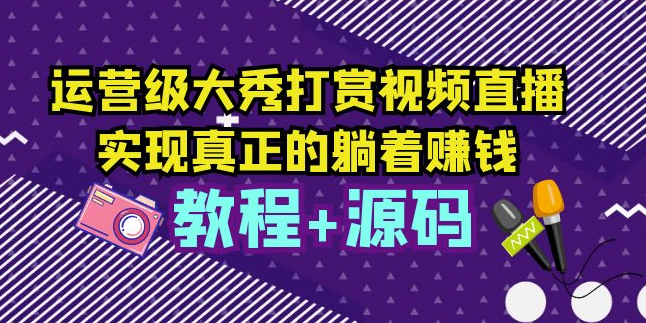 运营级大秀打赏直播，教你轻松实现躺赚（附视频教程+源码）小目标分享网-专注资源收集分享平台小目标分享网