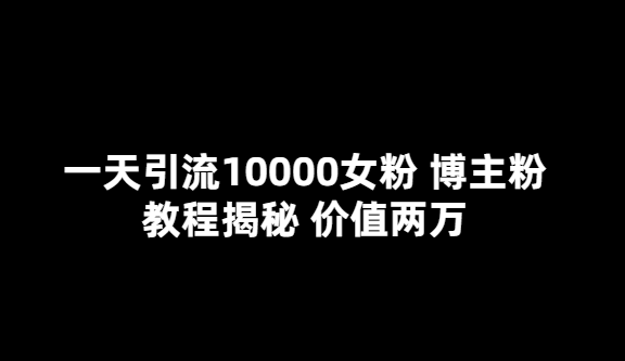 一年引流10000位女性粉丝的秘诀：博主揭秘分享(价值2万)小目标分享网-专注资源收集分享平台小目标分享网