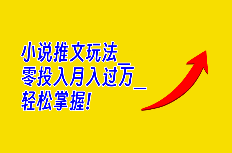 小说推文玩法_零投入月入过万_轻松掌握!小目标分享网-专注资源收集分享平台小目标分享网